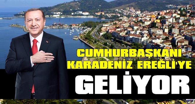 Cumhurbaşkanı Erdoğan, Kdz. Ereğli’de miting yapacak