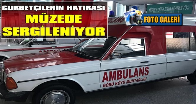 Gurbetçiler aldı, o ambulans şimdi müzede…