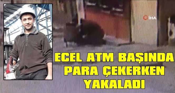 Ecel ATM’de yakaladı