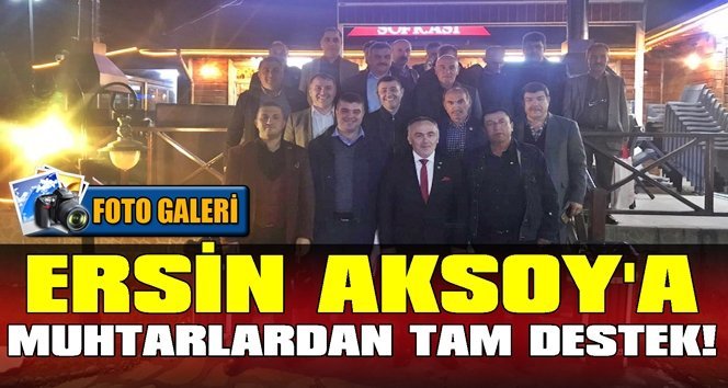 Muhtarlar 31 Mart’ta Ersin Aksoy diyecek!.