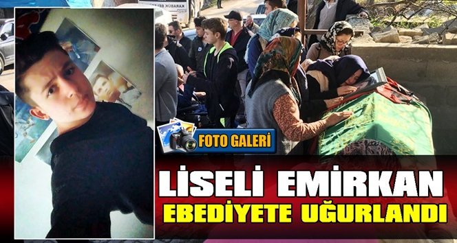 17 yaşındaki liseli Emirkan gözyaşlarıyla uğurlandı