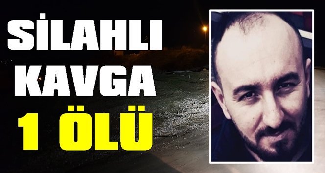 Silahlı kavga: 1 Ölü