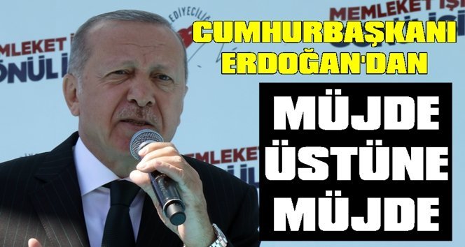 Müjdeyi Cumhurbaşkanı Erdoğan verdi