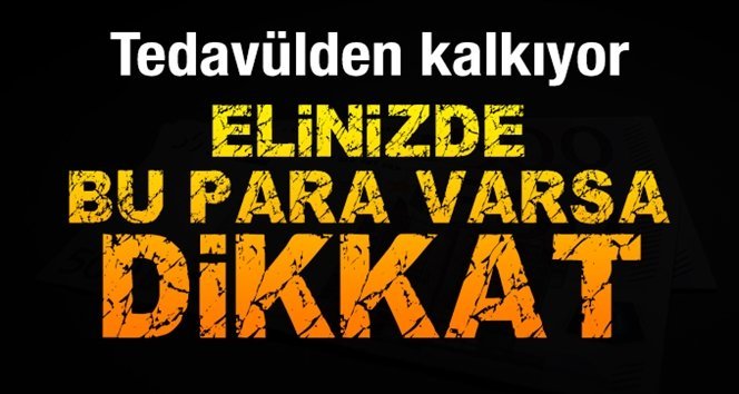26 Nisanda tedavülden kalkıyor!.