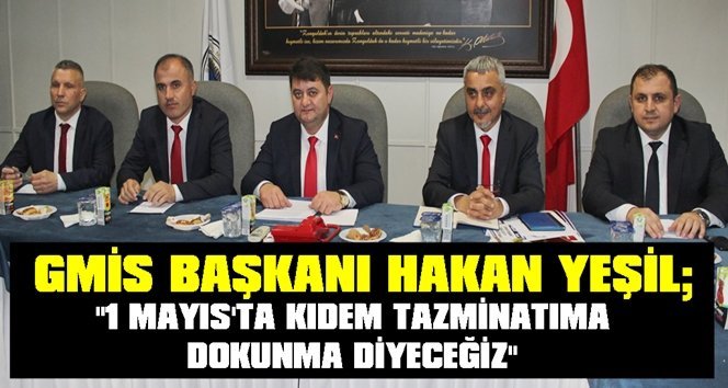 Yeşil; “1 Mayıs’ta kıdem tazminatıma dokunma diyeceğiz”