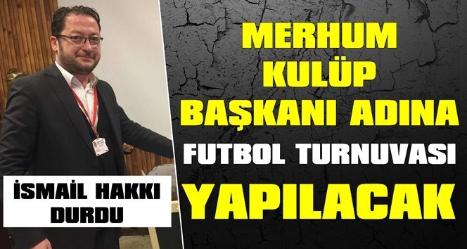 İsmail Hakkı Durdu adına futbol turnuvası…