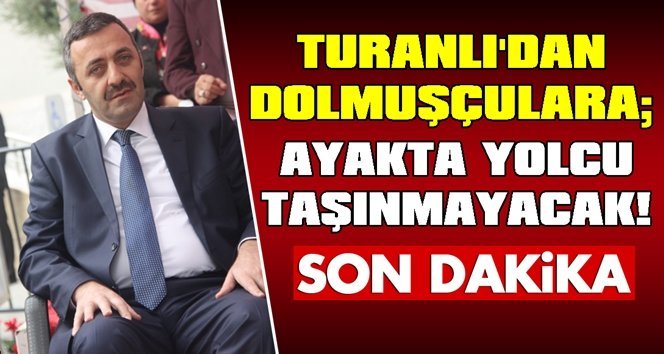 Turanlı’dan uyarı; Ayakta yolcu taşıyan yandı!.