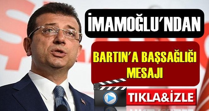 İmamoğlu Bartın’a başsağlığı mesajı gönderdi…