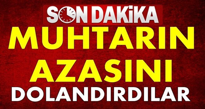 Kendini savcı olarak tanıttı, muhtarın azasını dolandırdı!.