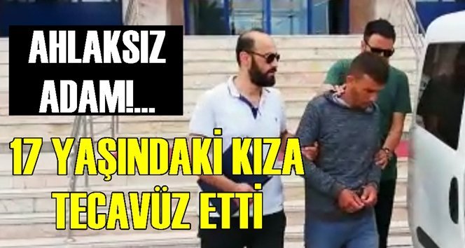 17 yaşındaki kıza tecavüz eden zanlı tutuklandı