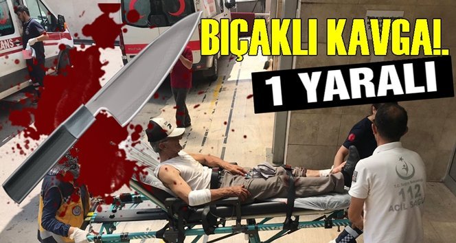 Bıçaklı kavgada 1 kişi yaralandı, olayın faili kaçtı!.