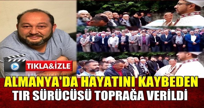 Gökçebeyli Tır şoförü gözyaşlarıyla uğurlandı…