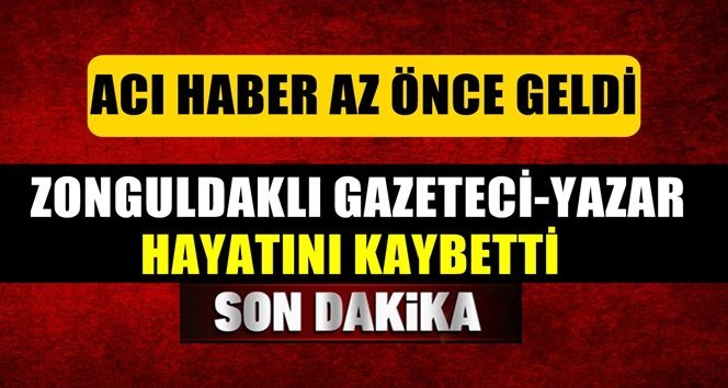 Zonguldaklı gazeteci hayatını kaybetti!.