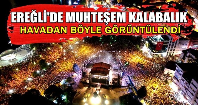 Karadeniz Ereğli’de insan seli havadan görüntülendi!.