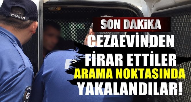 Cezaevinden firar ettiler, kimlik kontrolünde yakalandılar