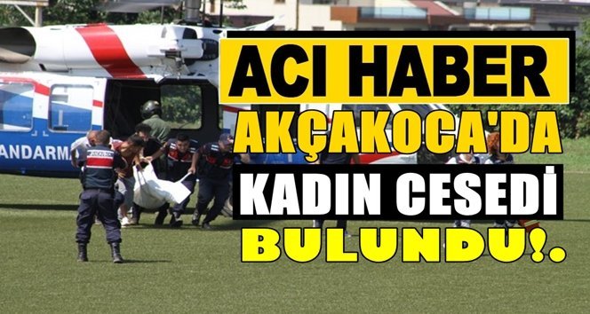 Akçakoca’da bir kadının cesedine ulaşıldı!
