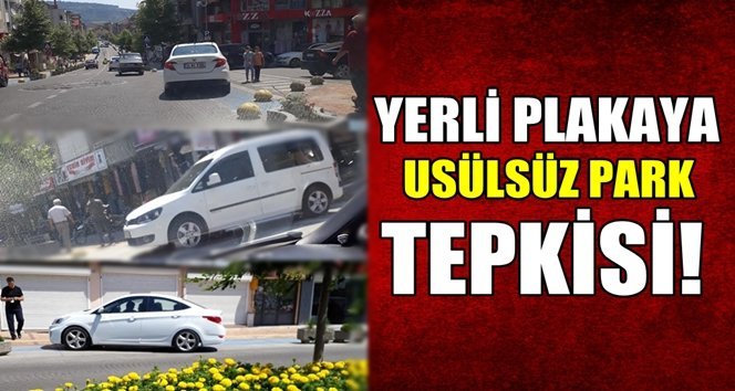 Çaycuma’da yerli plakaya da usulsüz park tepkisi!
