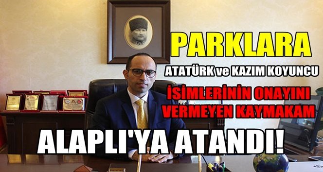 Atatürk ismini istemeyen kaymakam Alaplı’ya atandı!