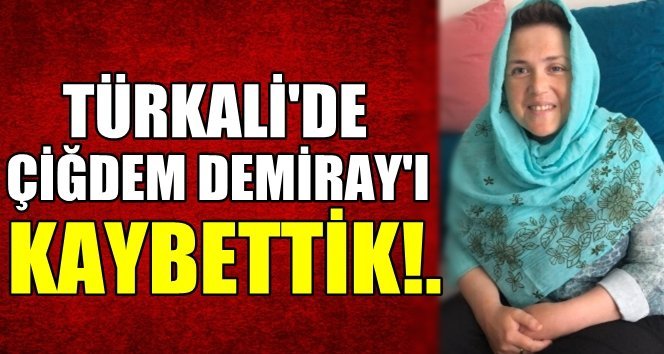 Türkali Köyünde Çiğdem Demiray hayatını kaybetti…