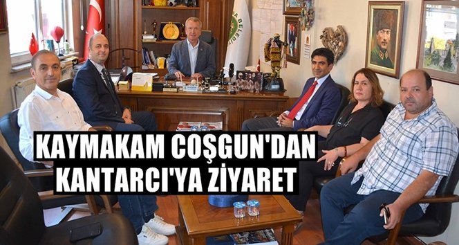 Kaymakam Coşgun’dan Başkan Kantarcı’ya ziyaret