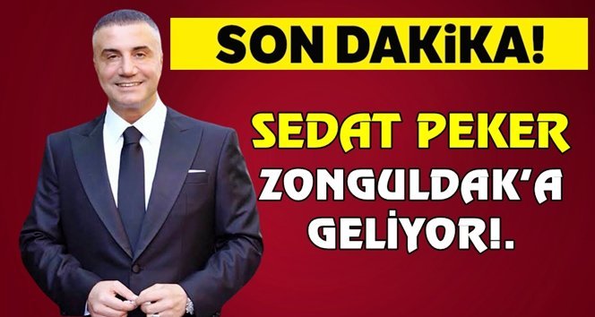 Sedat Peker Zonguldak’a geliyor!.