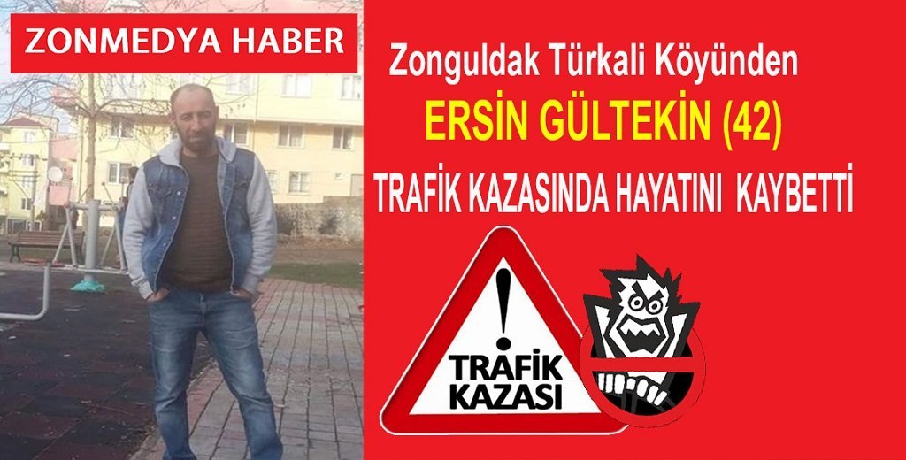 Zonguldak Türkali Köyü’nden Ersin Gültekin (42) Trafik Kazasında Hayatını Kaybetti