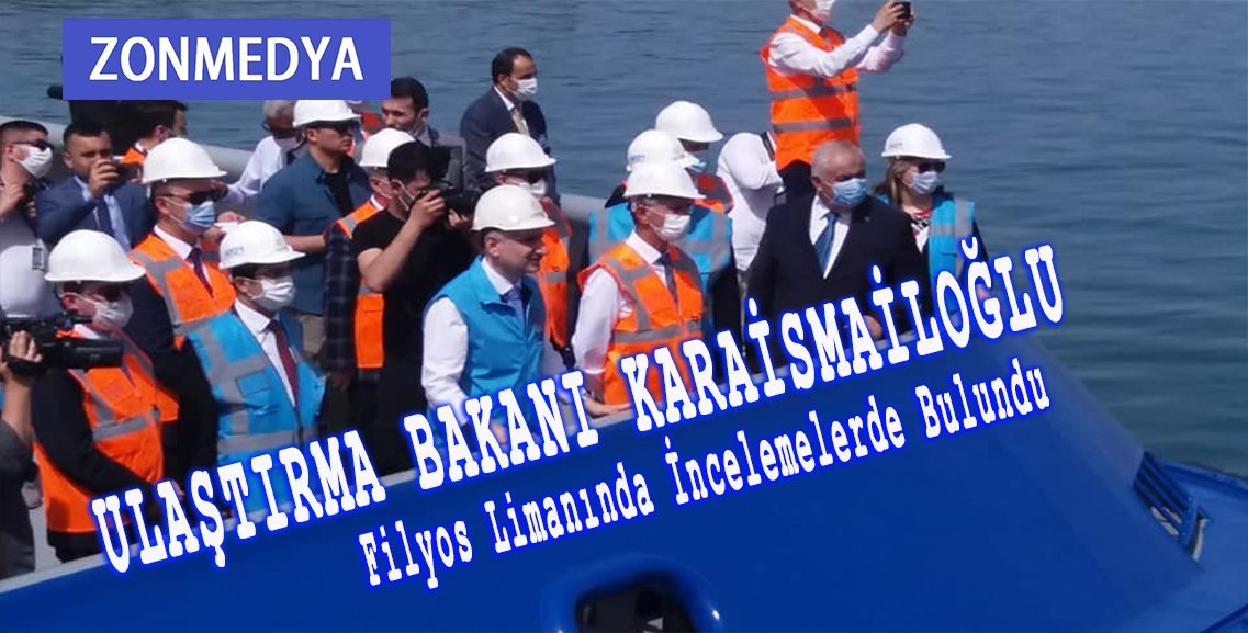 ULAŞTIRMA BAKANI KARAİSMAİLOĞLU FİLYOS LİMANINDA İNCELEMELERDE BULUNDU
