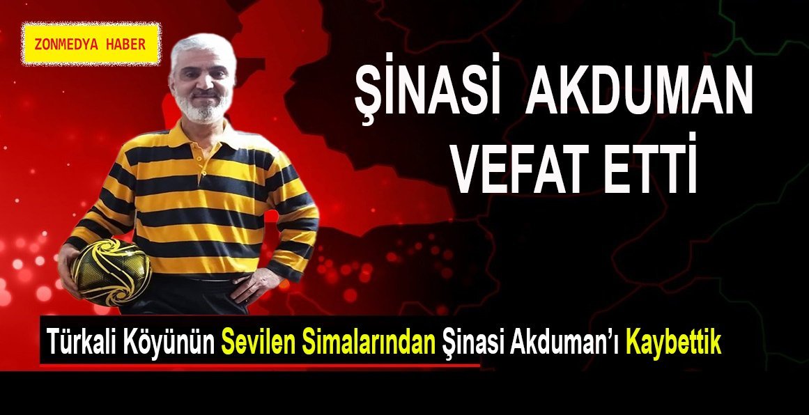 Türkali Köyün’ün sevilen simalarından Şinasi Akduman’ı kaybettik