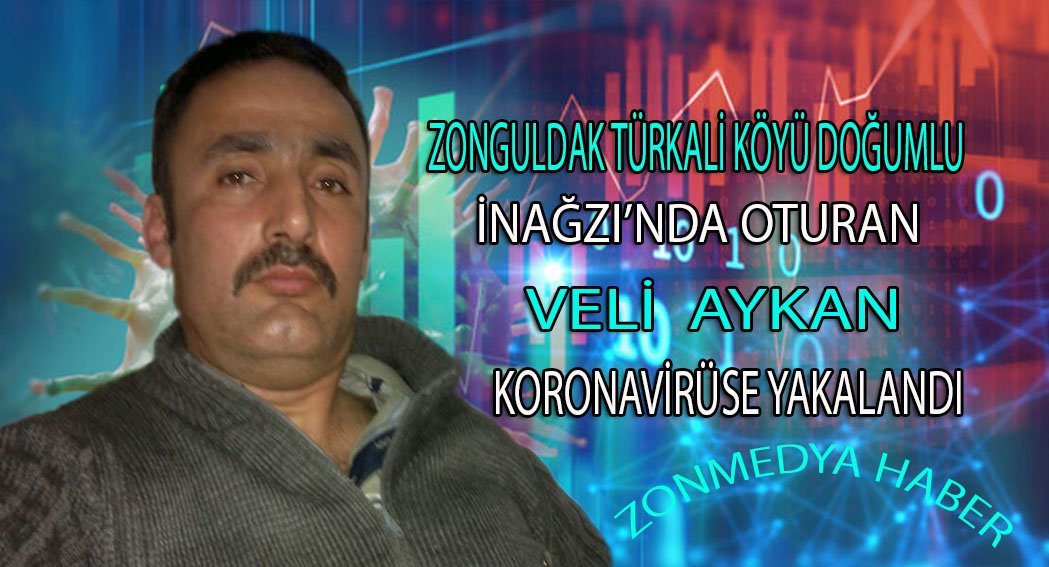 Zonguldak Türkali Köyü vatandaşı olup İnağzı’nda oturan Veli Aykan koronavirüse yakalandı.