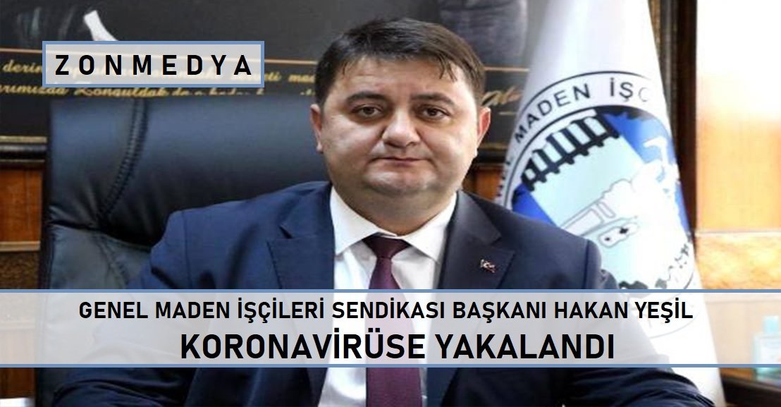 Genel Maden İşçileri Sendikası Başkanı Hakan Yeşil, koronavirüse yakalandı