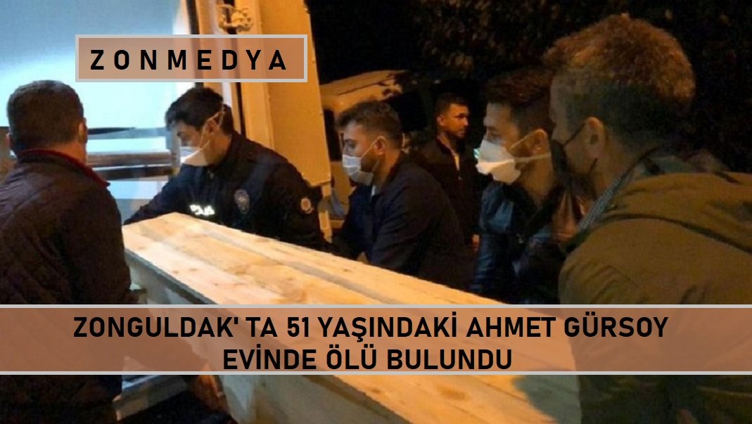 Zonguldak’ta 51 yaşındaki Ahmet Gürsoy evinde ölü bulundu