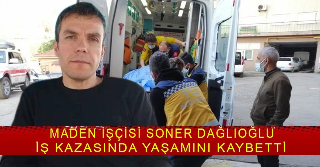 Maden işçisi Soner Dağlıoğlu iş kazasında yaşamını kaybetti.