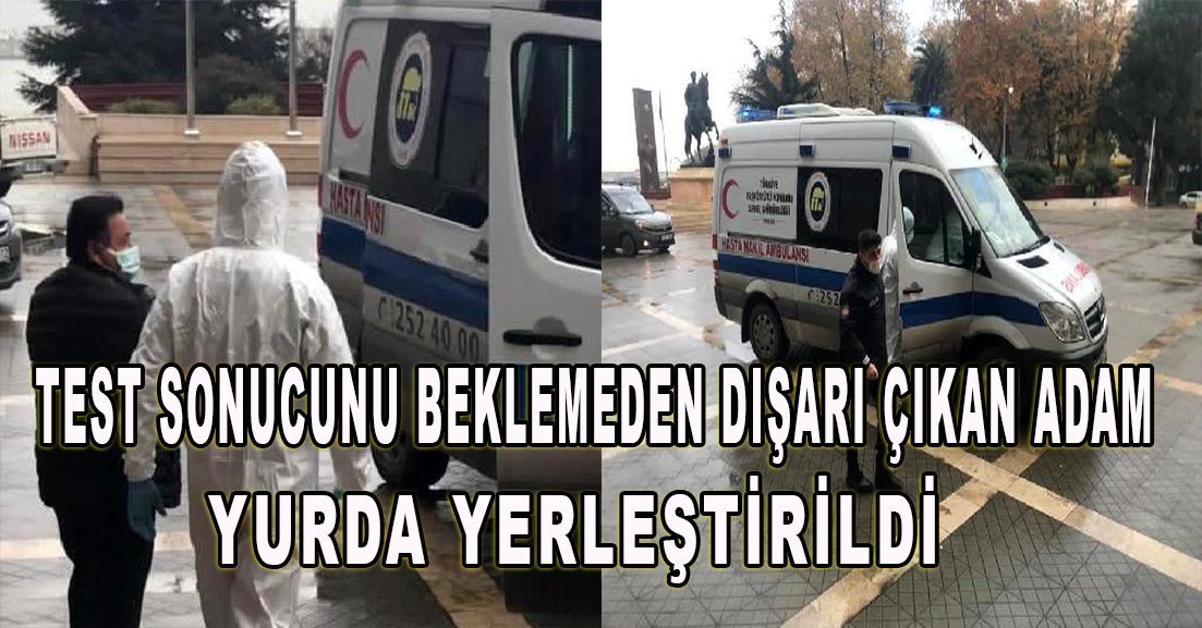 Zonguldak’ta test sonucunu beklemeden dışarı çıkan kişi  yurda terleştirildi.
