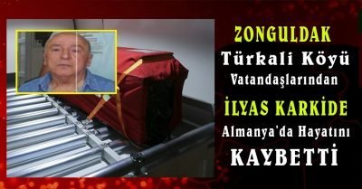 Zonguldak Türkali köyü vatandaşlarından  İlyas Karkide Almanya’da hayatını kaybetti.