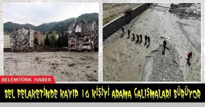 Sel felaketinde kayıp 16 kişiyi arama çalışmaları sürüyor