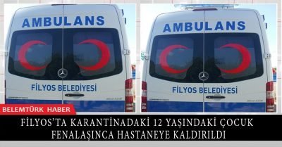 Filyos’ta karantinadaki 12 yaşındaki çoçuk fenalaşınca hastaneye kaldırıldı