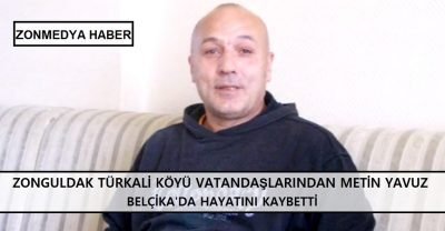 Zonguldak Türkali köyü vatandaşlarından Metin Yavuz Belçika’da vefat etti.