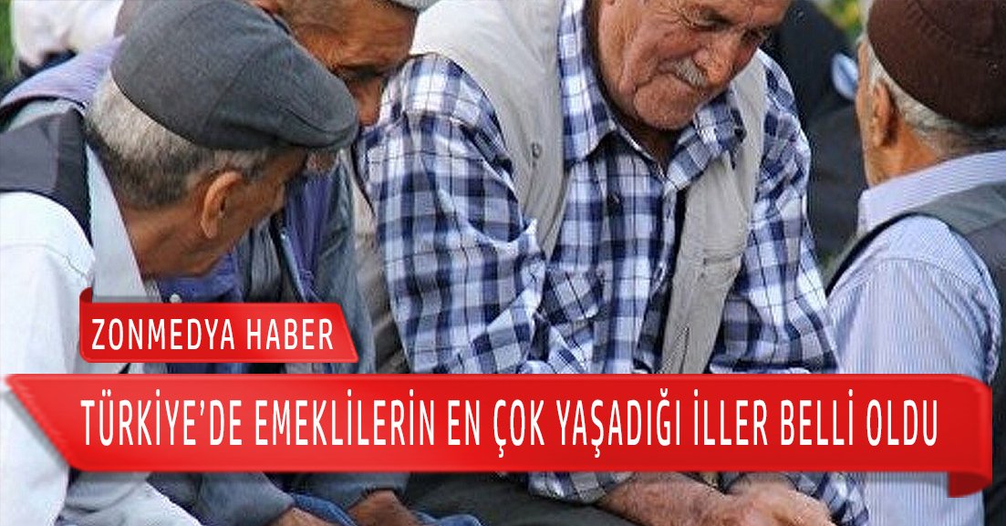 Türkiye’de emeklilerin en çok yaşadığı iller belli oldu