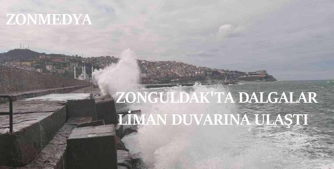 Zonguldak’ta dalgalar liman duvarına ulaştı