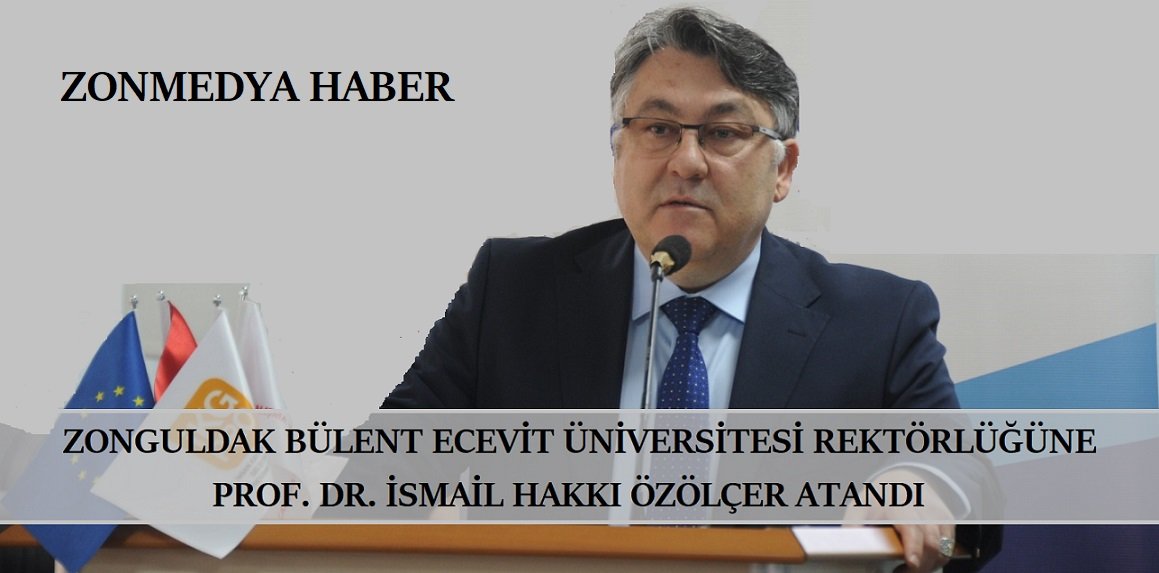 Zonguldak Bülent Ecevit Üniversitesi Rektörlüğüne Prof. Dr. İsmail Hakkı Özölçer atandı