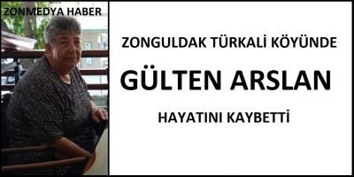 Zonguldak Türkali köyünde Gülten Arslan hayatını kaybetti.