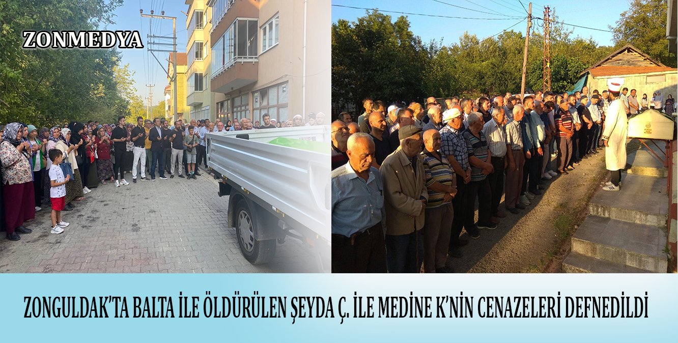 Zonguldak’ta balta ile öldürülen Şeyda Ç. ile Medine K’nin cenazeleri defnedildi