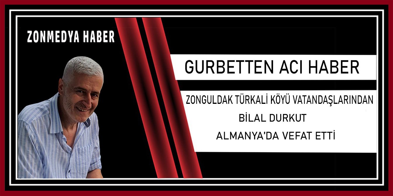 Zonguldak Türkali Köyü vatandaşlarından Bilal Durkut Almanya’da vefat etti
