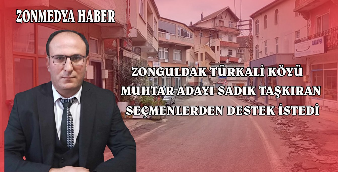 Zonguldak Türkali Köyü muhtar adayı Sadık Taşkıran seçmenlerden destek istedi