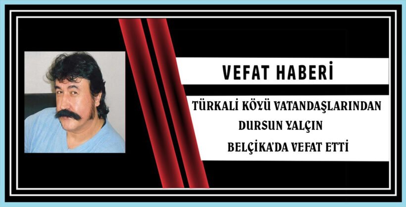 Zonguldak Türkali Köyü vatandaşlarından Dursun Yalçın Belçika’da vefat etti.